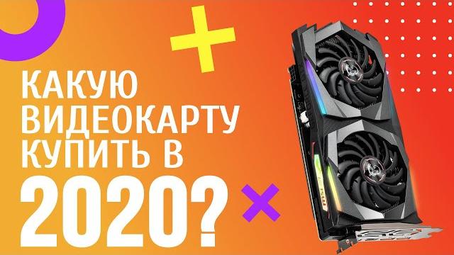 Какую видеокарту купить в 2020 году? Какую видеокарту купить в 2020 году?