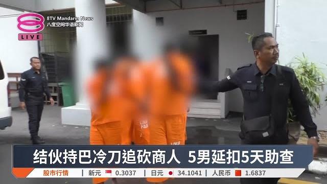 结伙持巴冷刀追砍商人 5男延扣5天助查【2025.05.20 八度空间华语新闻】 结伙持巴冷刀追砍商人 5男延扣5天助查【2025.05.20 八度空间华语新闻】