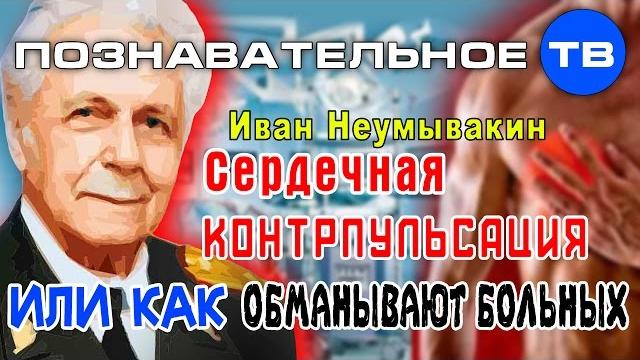 Сердечная контрпульсация или как обманывают больных (познавательное тв, иван неумывакин) Сердечная контрпульсация или как обманывают больных (познавательное тв, иван неумывакин)