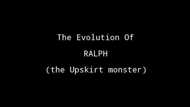 The evolution of ralph (the upskirt monster) The evolution of ralph (the upskirt monster)