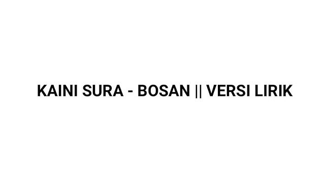 Kaini sura - bosan || versi lirik Kaini sura - bosan || versi lirik