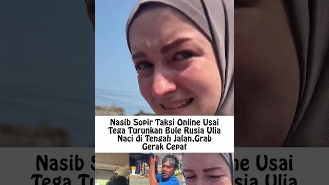 Nasib sopir taksi online usai tega turunkan bule rusia ulia naci di tengah jalan,grab gerak cepat. Nasib sopir taksi online usai tega turunkan bule rusia ulia naci di tengah jalan,grab gerak cepat.