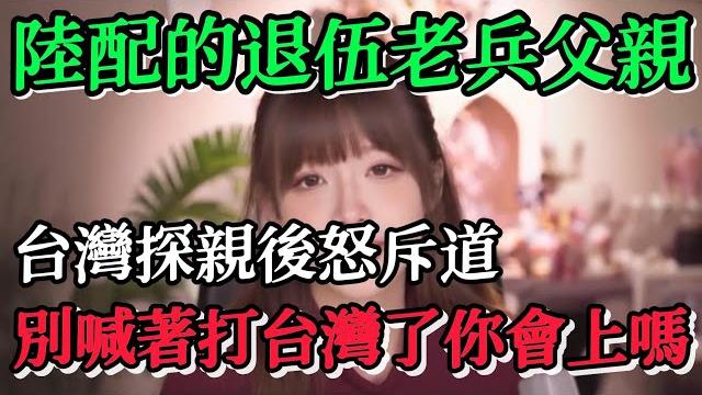 陸配的退伍老兵父親,台灣探親後怒斥道,別喊著打台灣了你會上嗎 陸配的退伍老兵父親,台灣探親後怒斥道,別喊著打台灣了你會上嗎
