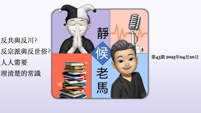 「靜候 老馬」第43期 反共與反川?反宗派與反世俗?人人需要理清楚的常識⋯⋯ 「靜候 老馬」第43期 反共與反川?反宗派與反世俗?人人需要理清楚的常識⋯⋯