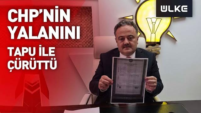Chp’nin yalanını tapu ile çürüttü Chp’nin yalanını tapu ile çürüttü