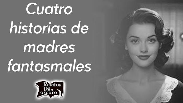 Four stories of ghost mothers || relatos del lado oscuro Four stories of ghost mothers || relatos del lado oscuro