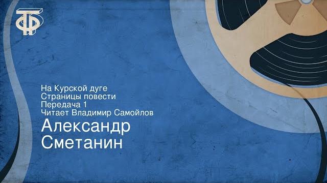 Александр сметанин. на курской дуге. страницы повести. передача 1. читает владимир самойлов Александр сметанин. на курской дуге. страницы повести. передача 1. читает владимир самойлов