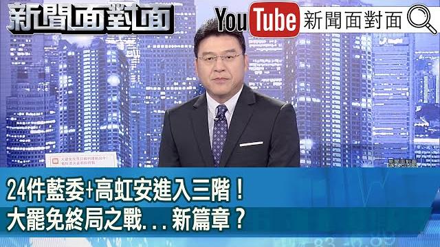 《24件藍委+高虹安進入三階!大罷免終局之戰...新篇章?》【新聞面對面】2025.06.20 《24件藍委+高虹安進入三階!大罷免終局之戰...新篇章?》【新聞面對面】2025.06.20