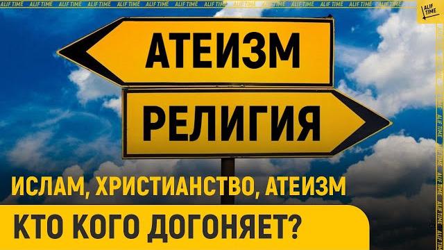 Мусульмане, христиане, атеисты: кто кого догоняет? Мусульмане, христиане, атеисты: кто кого догоняет?