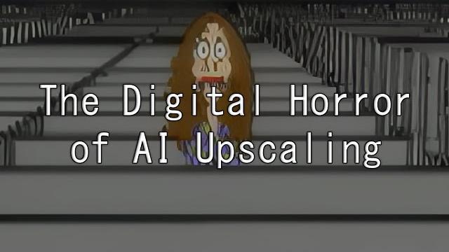 The digital horror of ai upscaling The digital horror of ai upscaling