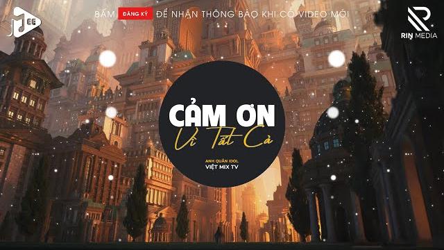 Cảm ơn vì tất cả (việt mix tv) - anh quân idol | cảm ơn vì ai đó đã mang đến em tiếng cười remix Cảm ơn vì tất cả (việt mix tv) - anh quân idol | cảm ơn vì ai đó đã mang đến em tiếng cười remix