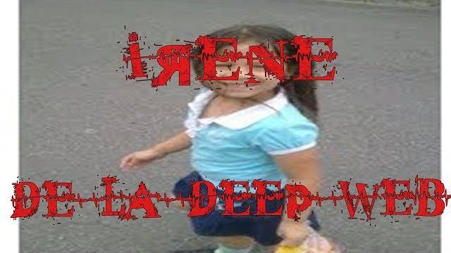Caso irene la niña de la deep web Caso irene la niña de la deep web