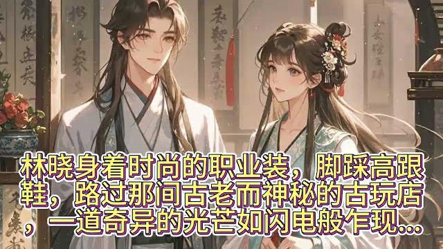 林晓身着时尚的职业装,脚踩高跟鞋,路过那间古老而神秘的古玩店时,一道奇异的光芒如闪电般乍现...#有聲小說 #女頻#古风漫画 #古言 #有声漫画 #古风小说 #甜寵 #漫畫 #動漫 #小說 林晓身着时尚的职业装,脚踩高跟鞋,路过那间古老而神秘的古玩店时,一道奇异的光芒如闪电般乍现...#有聲小說 #女頻#古风漫画 #古言 #有声漫画 #古风小说 #甜寵 #漫畫 #動漫 #小說