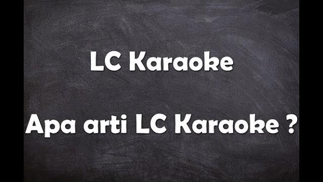 Apa arti kata lc karaoke ? Apa arti kata lc karaoke ?