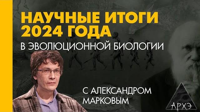 Александр марков: эволюционная биология: итоги 2024 года Александр марков: эволюционная биология: итоги 2024 года