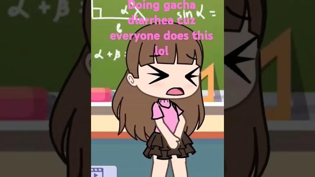 Gacha diarrhea!!! Gacha diarrhea!!!