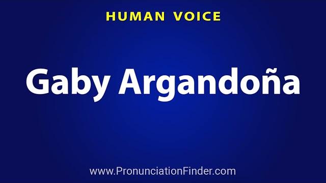 How to pronounce gaby argandona How to pronounce gaby argandona