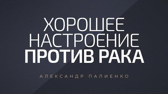Хорошее настроение против рака. александр палиенко. Хорошее настроение против рака. александр палиенко.