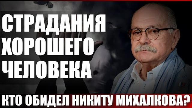 Страдания хорошего человека. кто обидел никиту михалкова? Страдания хорошего человека. кто обидел никиту михалкова?