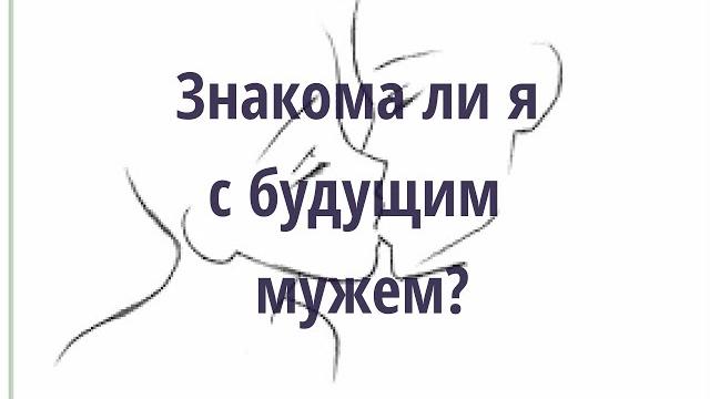 Знакома ли я с будущим мужем? Знакома ли я с будущим мужем?