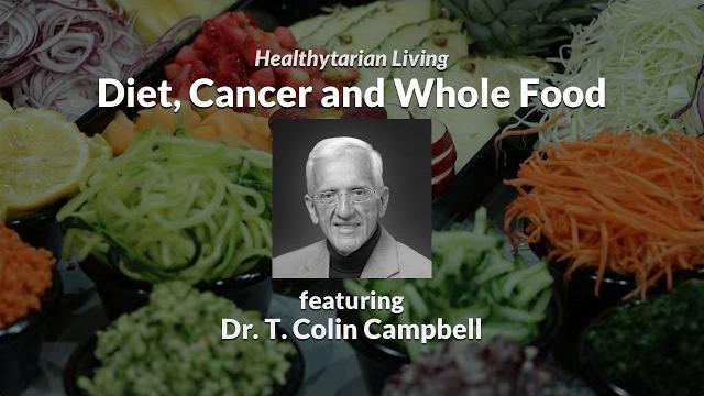 Diet, cancer and whole food with dr. t. colin campbell Diet, cancer and whole food with dr. t. colin campbell