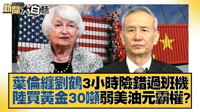 葉倫纏劉鶴3小時險錯過班機 陸買黃金30噸弱美油元霸權? 新聞大白話@tvbstalk 20230120 葉倫纏劉鶴3小時險錯過班機 陸買黃金30噸弱美油元霸權? 新聞大白話@tvbstalk 20230120
