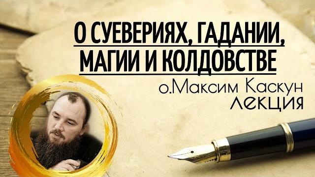 Лекция о суевериях, гадании, колдовстве. священник максим каскун Лекция о суевериях, гадании, колдовстве. священник максим каскун