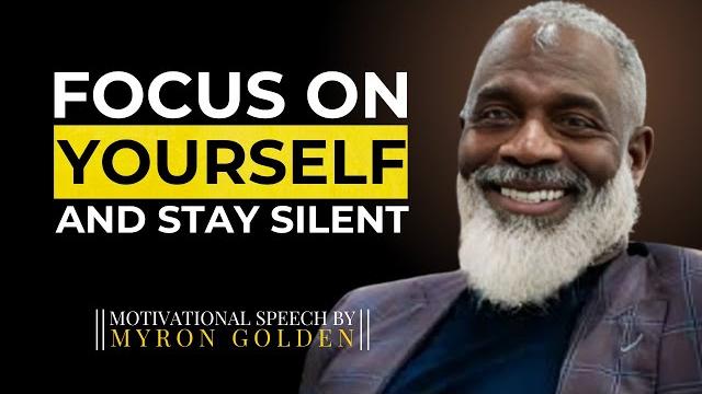 Myron golden : focus on yourself and stay silent- watch how life changes | #myrongolden Myron golden : focus on yourself and stay silent- watch how life changes | #myrongolden