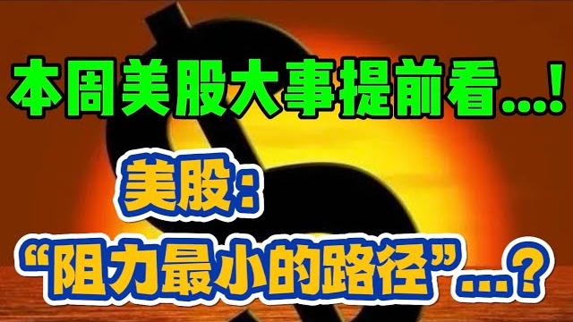 本周美股大事提前看...!美股:“阻力最小的路径”...? 本周美股大事提前看...!美股:“阻力最小的路径”...?