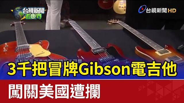 3千把冒牌gibson電吉他 闖關美國遭攔 3千把冒牌gibson電吉他 闖關美國遭攔