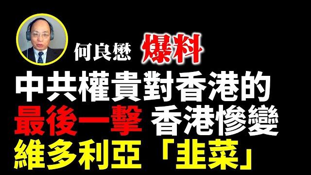 何良懋爆料:大隂謀!中共權貴對香港的最後一擊 香港慘變維多利亞「韭菜」 何良懋爆料:大隂謀!中共權貴對香港的最後一擊 香港慘變維多利亞「韭菜」