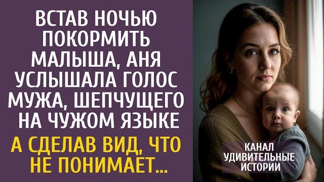 Встав ночью к малышу, аня услышала мужа, шепчущего на чужом языке… а сделав вид, что не понимает… Встав ночью к малышу, аня услышала мужа, шепчущего на чужом языке… а сделав вид, что не понимает…