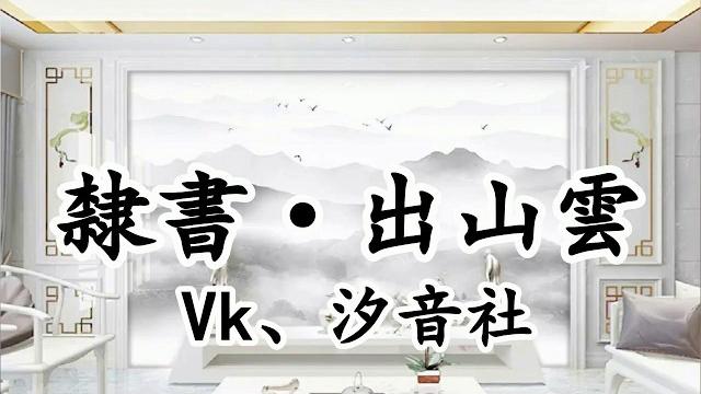 隸書·出山雲 - vk、汐音社《筆墨春秋》【2019新歌首發】 隸書·出山雲 - vk、汐音社《筆墨春秋》【2019新歌首發】