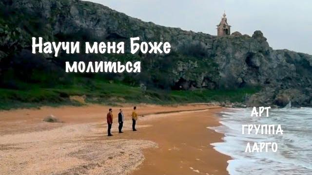 Научи меня, боже, молиться... арт группа ларго Научи меня, боже, молиться... арт группа ларго