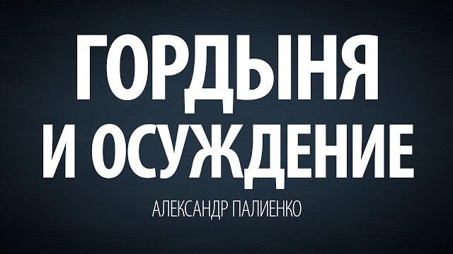 Гордыня и осуждение. александр палиенко. Гордыня и осуждение. александр палиенко.