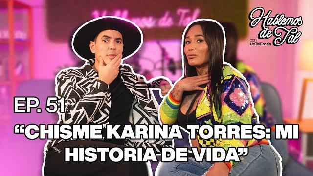 Hablemos de tal - ep. 51 - "chisme karina torres: mi historia de vida" | untalfredo Hablemos de tal - ep. 51 - "chisme karina torres: mi historia de vida" | untalfredo
