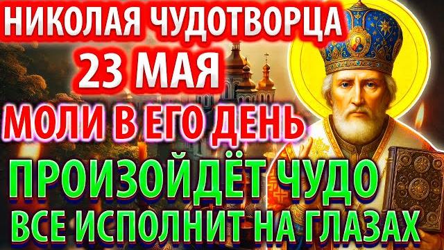 23 мая в день николая моли чудо случится сильная молитва николаю чудотворцу акафист православие 23 мая в день николая моли чудо случится сильная молитва николаю чудотворцу акафист православие