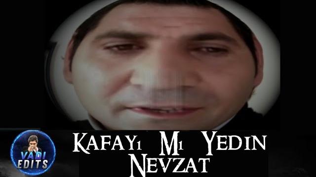 Kafayı mı yedin nevzat Kafayı mı yedin nevzat