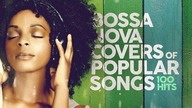 Bossa nova covers of popular songs 100 hits Bossa nova covers of popular songs 100 hits