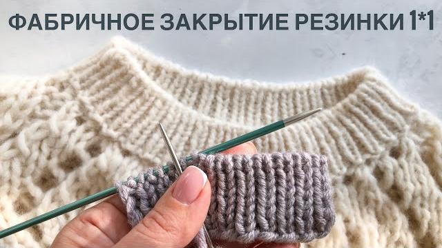 Фабричное закрытие резинки 1 на 1 по кругу и при поворотном вязании. подробный понятный мк! Фабричное закрытие резинки 1 на 1 по кругу и при поворотном вязании. подробный понятный мк!