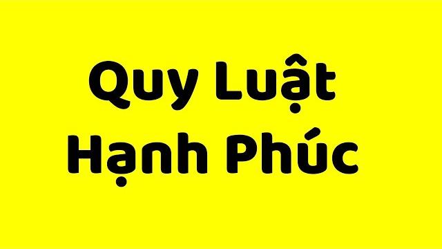Quy luật hạnh phúc (hỏi 10 người, ko tới 1 người hiểu) Quy luật hạnh phúc (hỏi 10 người, ko tới 1 người hiểu)