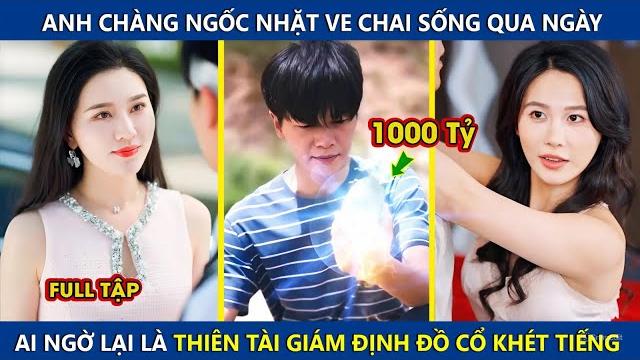 Anh chàng ngốc nhặt ve chai sống qua ngày, ai ngờ lại là thiên tài giám định đồ cổ khét tiếng Anh chàng ngốc nhặt ve chai sống qua ngày, ai ngờ lại là thiên tài giám định đồ cổ khét tiếng