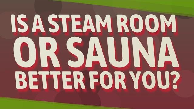 Is a steam room or sauna better for you? Is a steam room or sauna better for you?