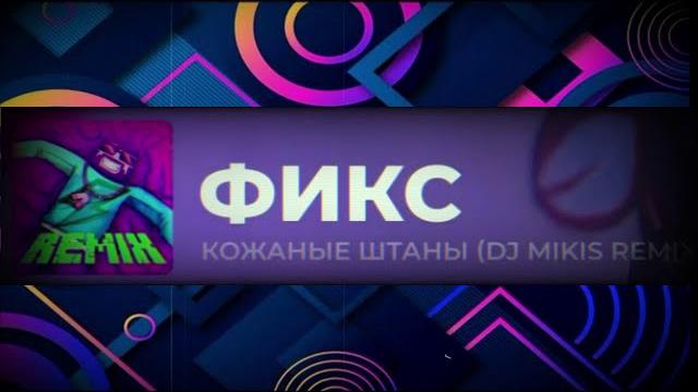 Фикс - кожаные штаны (dj mikis remix) - 1 час Фикс - кожаные штаны (dj mikis remix) - 1 час