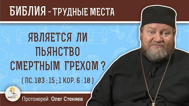 Является ли пьянство смертным грехом ? (пс.103:15; 1кор. 6:10) протоиерей олег стеняев Является ли пьянство смертным грехом ? (пс.103:15; 1кор. 6:10) протоиерей олег стеняев