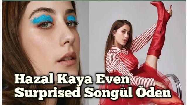 Hazal kaya even surprised songül öden Hazal kaya even surprised songül öden