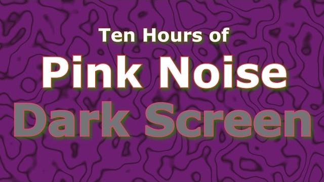 Pink noise ten hours - the classic now in dark screen Pink noise ten hours - the classic now in dark screen