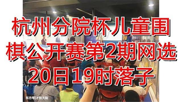 杭州分院杯儿童围棋公开赛第2期网选20日19时落子 杭州分院杯儿童围棋公开赛第2期网选20日19时落子