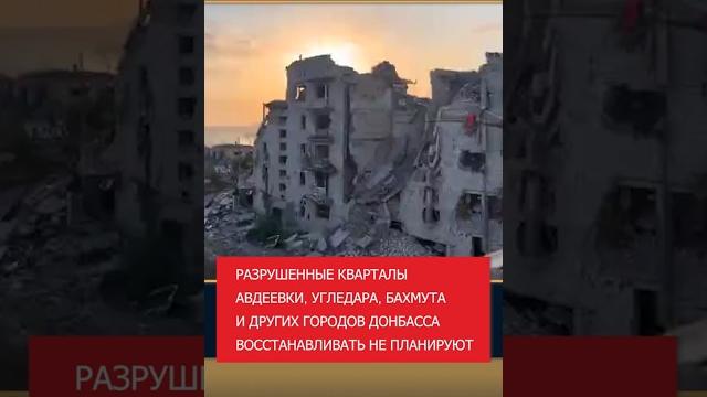 Разрушенные дома авдеевки, угледара, бахмута и других городов донбасса восстанавливать не планируют Разрушенные дома авдеевки, угледара, бахмута и других городов донбасса восстанавливать не планируют