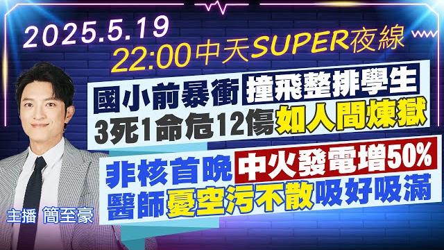 【5/19即時新聞】國小前暴衝撞飛整排學生 3死1命危12傷如人間煉獄|非核首晚中火發電增50% 醫師憂空污不散吸好吸滿|中天super夜線 20250519 @中天新聞ctinews 【5/19即時新聞】國小前暴衝撞飛整排學生 3死1命危12傷如人間煉獄|非核首晚中火發電增50% 醫師憂空污不散吸好吸滿|中天super夜線 20250519 @中天新聞ctinews